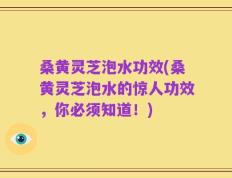 桑黄灵芝泡水功效(桑黄灵芝泡水的惊人功效，你必须知道！)