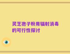 灵芝孢子粉用辐射消毒的可行性探讨