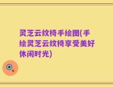 灵芝云纹椅手绘图(手绘灵芝云纹椅享受美好休闲时光)