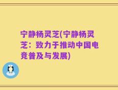 宁静杨灵芝(宁静杨灵芝：致力于推动中国电竞普及与发展)