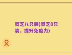 灵芝八只装(灵芝8只装，提升免疫力)
