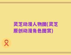 灵芝动漫人物图(灵芝原创动漫角色图赏)