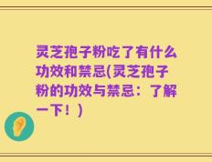灵芝孢子粉吃了有什么功效和禁忌(灵芝孢子粉的功效与禁忌：了解一下！)