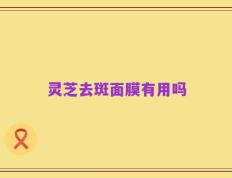 灵芝去斑面膜有用吗