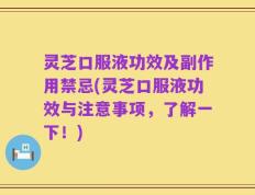 灵芝口服液功效及副作用禁忌(灵芝口服液功效与注意事项，了解一下！)