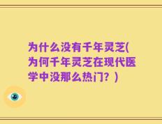 为什么没有千年灵芝(为何千年灵芝在现代医学中没那么热门？)