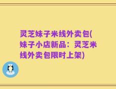 灵芝妹子米线外卖包(妹子小店新品：灵芝米线外卖包限时上架)