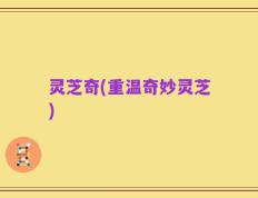 灵芝奇(重温奇妙灵芝)
