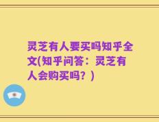 灵芝有人要买吗知乎全文(知乎问答：灵芝有人会购买吗？)