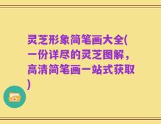 灵芝形象简笔画大全(一份详尽的灵芝图解，高清简笔画一站式获取)