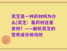 灵芝是一种药材吗为什么(灵芝：是药材还是食材？——解析灵芝的营养成分和功效