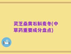 灵芝桑黄石斛麦冬(中草药重要成分盘点)