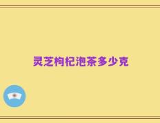 灵芝枸杞泡茶多少克