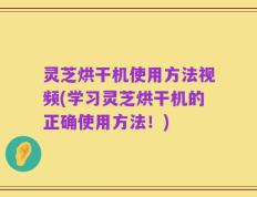 灵芝烘干机使用方法视频(学习灵芝烘干机的正确使用方法！)