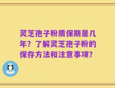灵芝孢子粉质保期是几年？了解灵芝孢子粉的保存方法和注意事项？
