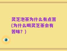灵芝泡茶为什么有点苦(为什么喝灵芝茶会有苦味？)