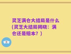 灵芝满仓大结局是什么(灵芝大结局揭晓：满仓还是赔本？)