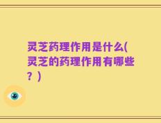 灵芝药理作用是什么(灵芝的药理作用有哪些？)