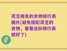 灵芝相克的食物排行表图片(避免搭配灵芝的食物，看看这份排行表就好了)