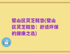 璧山区灵芝鞋垫(璧山区灵芝鞋垫：舒适环保的健康之选)