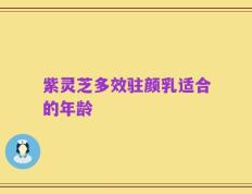 紫灵芝多效驻颜乳适合的年龄