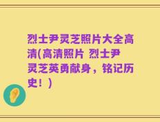 烈士尹灵芝照片大全高清(高清照片 烈士尹灵芝英勇献身，铭记历史！)
