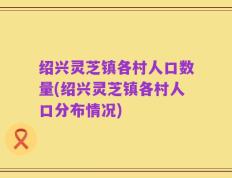 绍兴灵芝镇各村人口数量(绍兴灵芝镇各村人口分布情况)