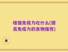 增强免疫力吃什么(提高免疫力的食物推荐)