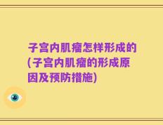 子宫内肌瘤怎样形成的(子宫内肌瘤的形成原因及预防措施)
