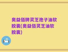 奥益佰牌灵芝孢子油软胶囊(奥益佰灵芝油软胶囊)