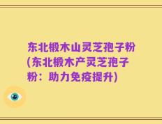 东北椴木山灵芝孢子粉(东北椴木产灵芝孢子粉：助力免疫提升)