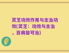 灵芝功效作用与主治功效(灵芝：功效与主治，百病皆可治)