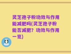 灵芝孢子粉功效与作用能减肥吗(灵芝孢子粉能否减肥？功效与作用一览)