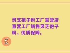 灵芝孢子粉工厂直营店直营工厂销售灵芝孢子粉，优质保障。