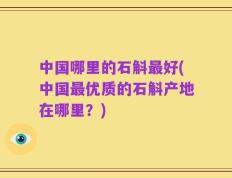 中国哪里的石斛最好(中国最优质的石斛产地在哪里？)