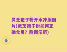 灵芝孢子粉开水冲服图片(灵芝孢子粉如何正确食用？附图示范)