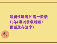 浸润性乳腺肿瘤一般活几年(浸润性乳腺癌：预后及存活率)