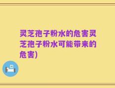 灵芝孢子粉水的危害灵芝孢子粉水可能带来的危害)