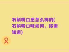 石斛粉口感怎么样的(石斛粉口味如何，你需知道)