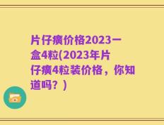 片仔癀价格2023一盒4粒(2023年片仔癀4粒装价格，你知道吗？)