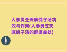 人参灵芝天麻鸽子汤功效与作用(人参灵芝天麻鸽子汤的健康益处)