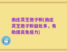 南庄灵芝孢子粉(南庄灵芝孢子粉益处多，有助提高免疫力)