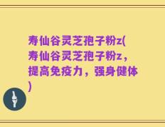 寿仙谷灵芝孢子粉z(寿仙谷灵芝孢子粉z，提高免疫力，强身健体)