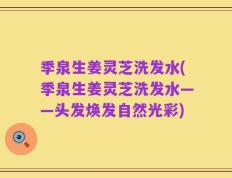 季泉生姜灵芝洗发水(季泉生姜灵芝洗发水——头发焕发自然光彩)