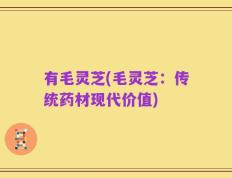 有毛灵芝(毛灵芝：传统药材现代价值)