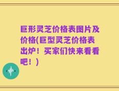 巨形灵芝价格表图片及价格(巨型灵芝价格表出炉！买家们快来看看吧！)