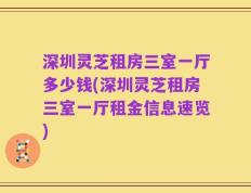 深圳灵芝租房三室一厅多少钱(深圳灵芝租房三室一厅租金信息速览)