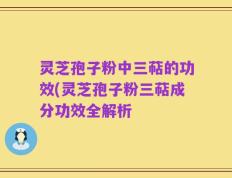 灵芝孢子粉中三萜的功效(灵芝孢子粉三萜成分功效全解析