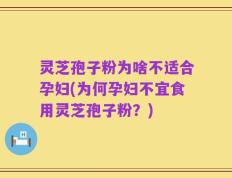 灵芝孢子粉为啥不适合孕妇(为何孕妇不宜食用灵芝孢子粉？)