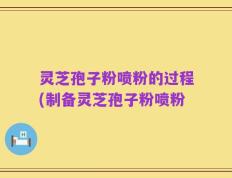 灵芝孢子粉喷粉的过程(制备灵芝孢子粉喷粉